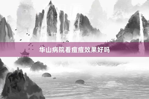 华山病院看痘痘效果好吗