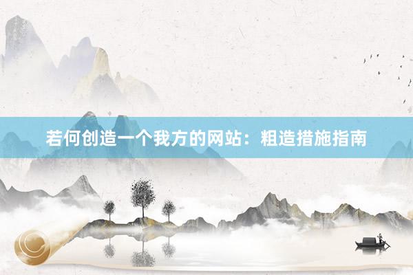 若何创造一个我方的网站：粗造措施指南